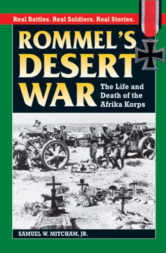 Rommel`s Desert War : Real Battles, Real Soldiers, Real Stories - The Life and Death of the Afrika Korps